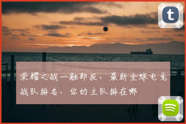 荣耀之战一触即发,最新全球电竞战队排名,你的主队排在哪