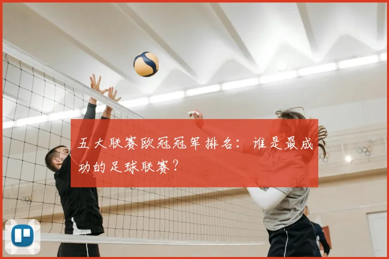 五大联赛欧冠冠军排名:谁是最成功的足球联赛?